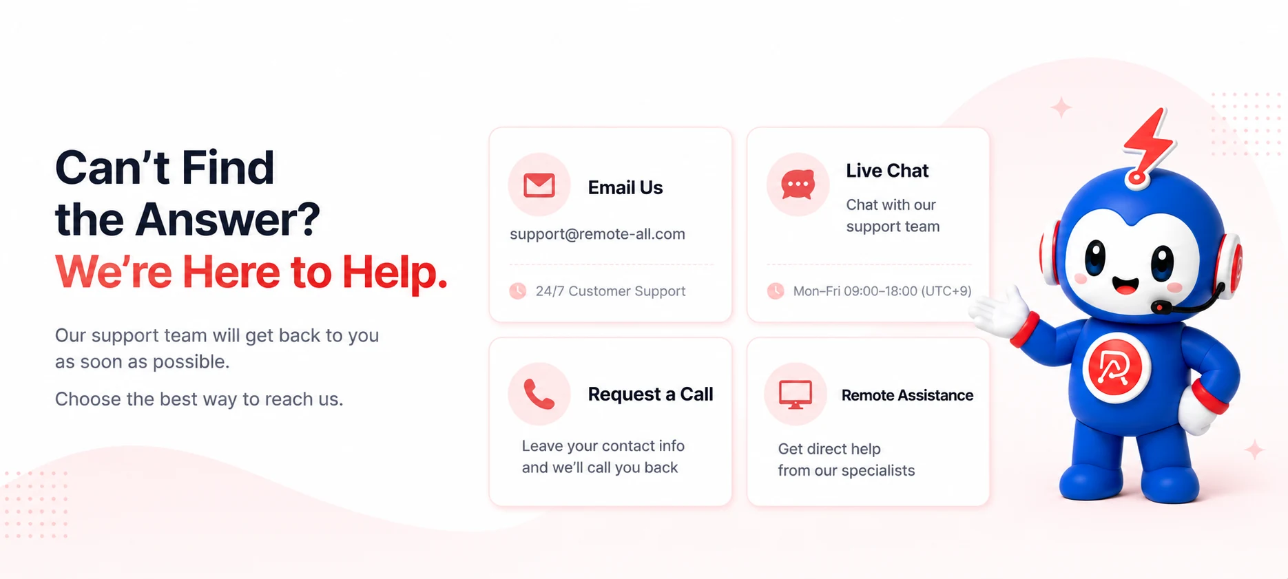 Can't find the answer? We're here to help — contact us by email, call, live chat or remote assistance